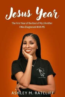 Jesus Year: The First Year of the Rest of My Life After I Was Diagnosed With MS - Ashley M Ratcliff - cover