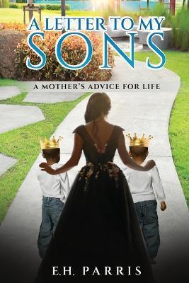 A Letter To My Sons: A Mothers Advice For Life - E H Parris - cover