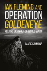 Ian Fleming and Operation Golden Eye: Keeping Spain out of World War II