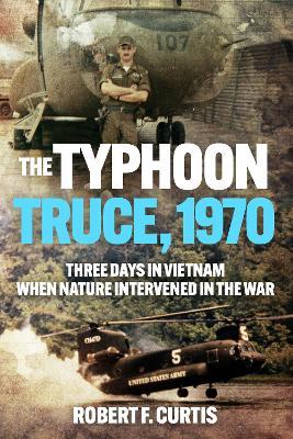 Typhoon Truce, 1970: Three Days in Vietnam when Nature Intervened in the War - Robert Curtis - cover