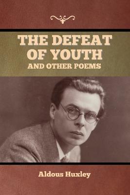 The Defeat of Youth, and Other Poems - Aldous Huxley - cover
