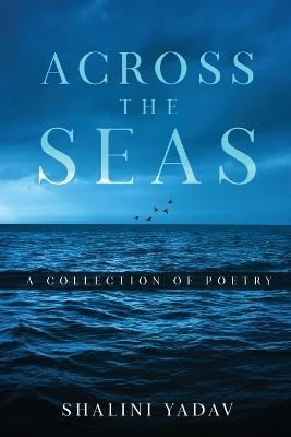 Across the Seas - A Collection of Poetry - Shalini Yadav - cover