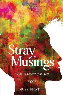 Stray Musings - Covid-19 Creativity in Prose - Ss Bhatti - cover