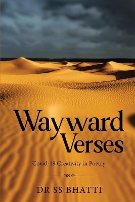 Wayward Verses - Covid-19 Creativity in Poetry - Ss Bhatti - cover