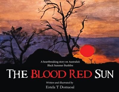 The Blood Red Sun - A Heartbreaking Story on Australia's Black Summer Bushfire - Estela T Domaoal - cover