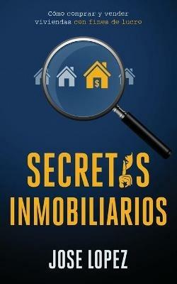 Secretos Inmobiliarios: Como comprar y vender viviendas con fines de lucro - Jose Lopez - cover