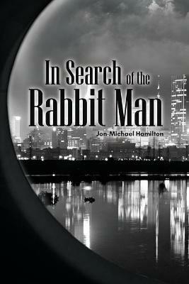 In Search of the Rabbit Man - Jon-Michael Hamilton - cover