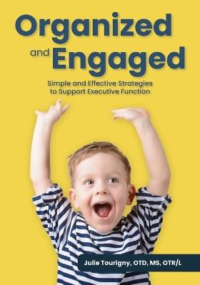 Organized and Engaged: Simple and Effective Strategies to Support Executive Function - Julie Tourigny - cover