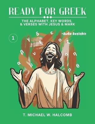 Ready for Greek: The Alphabet, Key Words, and Verses with Jesus & Mark - Michael W Halcomb - cover