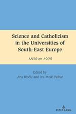 Science and Catholicism in the Universities of South-East Europe: 1800 to 1920