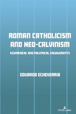 Roman Catholicism and Neo-Calvinism: Ecumenical and Polemical Engagements