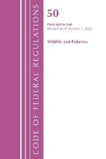 Code of Federal Regulations, Title 50 Wildlife and Fisheries 660-End, Revised as of October 1, 2022