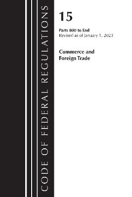 Code of Federal Regulations, Title 15 Commerce and Foreign Trade 800-End, Revised as of January 1, 2023 - Office Of The Federal Register (U.S.) - cover