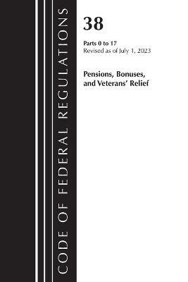 Code of Federal Regulations, Title 38 Pensions, Bonuses and Veterans' Relief 0-17, Revised as of July 1, 2023 - cover