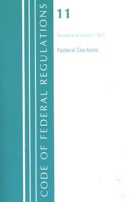 Code of Federal Regulations, Title 11 Federal Elections, Revised as of January 1, 2021 - Office Of The Federal Register (U.S.) - cover