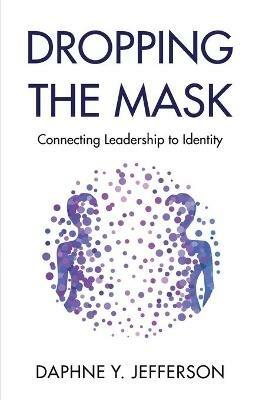 Dropping the Mask: Connecting Leadership to Identity - Daphne Jefferson - cover