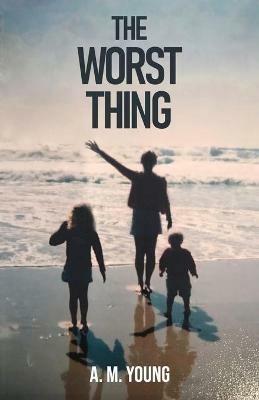 The Worst Thing: A Sister's Journey Through her Brother's Addiction and Death - A M Young - cover