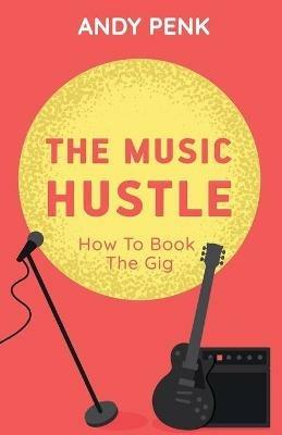 The Music Hustle: How to Book the Gig - Andy Penk - cover