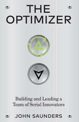 The Optimizer: Building and Leading a Team of Serial Innovators - John Saunders - cover