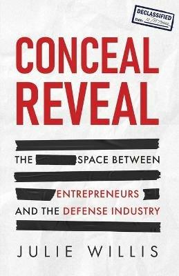 Conceal Reveal: The Space between Entrepreneurs and the Defense Industry - Julie Willis - cover