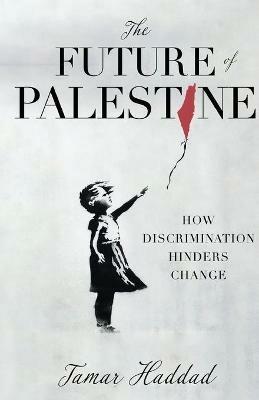 The Future of Palestine: How Discrimination Hinders Change - Tamar Haddad - cover