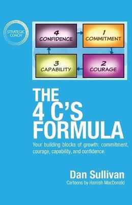 The 4 C's Formula: Your building blocks of growth: commitment, courage, capability, and confidence. - Dan Sullivan - cover