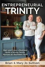Entrepreneurial Trinity: Start and Grow a Business, Build a Strong Family, and Nurture an Abundant Faith
