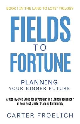 Fields to Fortune: Planning Your Bigger Future - Carter Froelich - cover