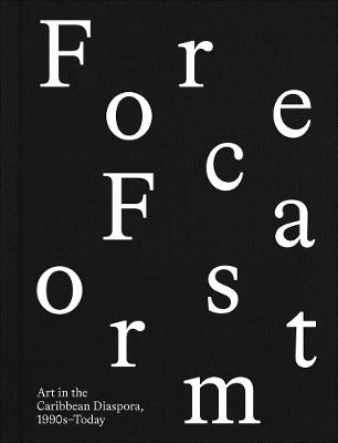 Forecast Form: Art in the Caribbean Diaspora, 1990s–Today - cover