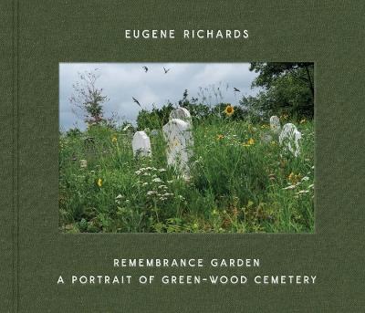 Eugene Richards: Remembrance Garden: A Portrait of Green-Wood Cemetery - cover