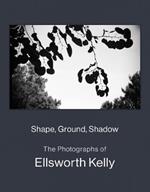 Shape, Ground, Shadow: The Photographs of Ellsworth Kelly