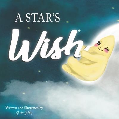 A Star's Wish: A children's book about a Star who made the first wish with help from the Moon. A children's book about friendship and hope. - Jackie Wiley - cover