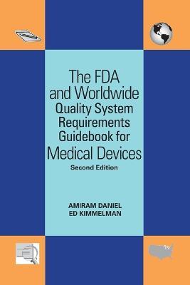 The FDA and Worldwide Quality System Requirements Guidebook for Medical Devices - Amiram Daniel,Edward Kimmelman - cover