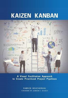 Kaizen Kanban: A Visual Facilitation Approach to Create Prioritized Project Pipelines - Fabrice Bouchereau - cover