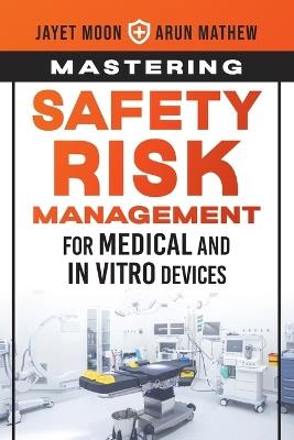 Mastering Safety Risk Management for Medical and In Vitro Devices - Jayet Moon,Arun Mathew - cover