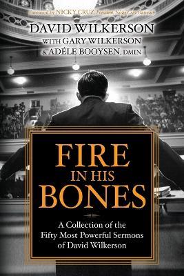 Fire in His Bones: A Collection of the Fifty Most Powerful Sermons of David Wilkerson - David Wilkerson - cover