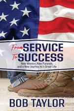 Service to Success: New Mission, New Purpose, and a New Journey to a Great Life