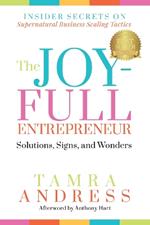 The Joy-Full Entrepreneur: Solutions, Signs, and Wonders: Insider Secrets on Supernatural Business Scaling Tactics