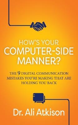 How’s Your Computer-side Manner?: The 9 Digital Communication Mistakes You’re Making That Are Holding You Back - Ali Atkison - cover