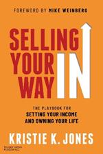 Selling Your Way In: The Playbook for Setting Your Income and Owning Your Life