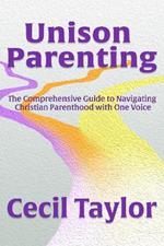 Unison Parenting: A Comprehensive Guide to Navigating Christian Parenthood with One Voice