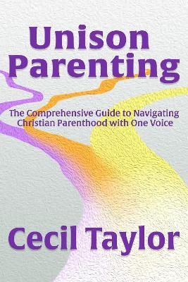 Unison Parenting: A Comprehensive Guide to Navigating Christian Parenthood with One Voice - Cecil Taylor - cover