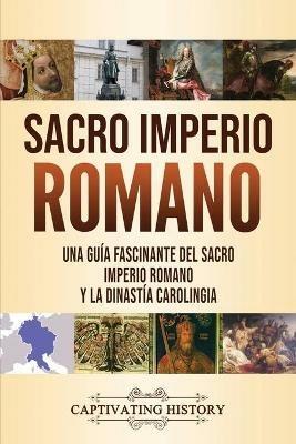 Sacro Imperio Romano: Una guia fascinante del Sacro Imperio Romano y la Dinastia Carolingia - Captivating History - cover