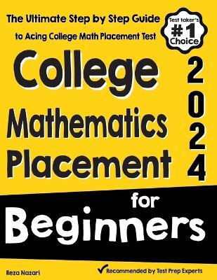 College Mathematics Placement for Beginners: The Ultimate Step by Step Guide to Acing College Math Placement Test - Reza Nazari - cover