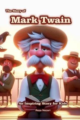 The Story of Mark Twain: An Inspiring Story for Kids - Reza Nazari - cover