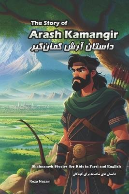 The Story of Arash Kamangir: Shahnameh Stories for Kids in Farsi and English - Reza Nazari - cover