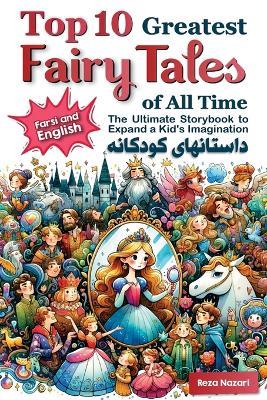 Top 10 Greatest Fairy Tales of All Time in Farsi and English: The Ultimate Storybook to Expand a Kid's Imagination - Reza Nazari - cover