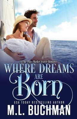 Where Dreams Are Born: a Pike Place Market Seattle romance - M L Buchman - cover