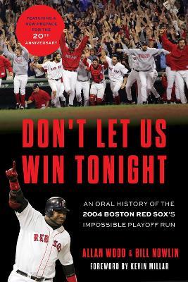 Don't Let Us Win Tonight: An Oral History of the 2004 Boston Red Sox's Impossible Playoff Run - Allan Wood,Bill Nowlin,Kevin Millar - cover