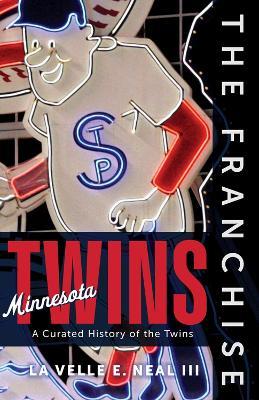 The Franchise: Minnesota Twins: A Curated History of the Twins - La Velle E. Neal III - cover